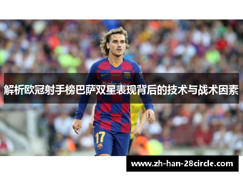 解析欧冠射手榜巴萨双星表现背后的技术与战术因素