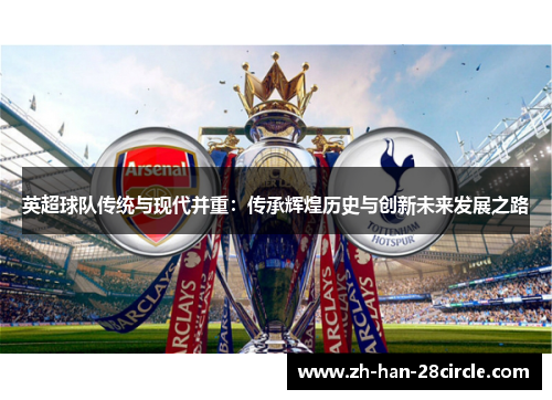 英超球队传统与现代并重：传承辉煌历史与创新未来发展之路