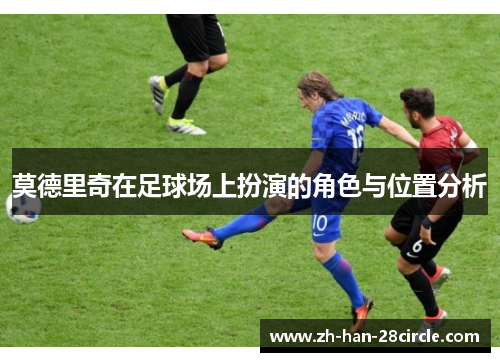 莫德里奇在足球场上扮演的角色与位置分析