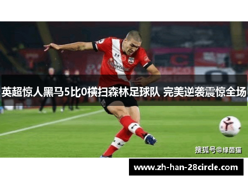 英超惊人黑马5比0横扫森林足球队 完美逆袭震惊全场