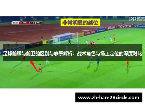 足球前腰与前卫的区别与联系解析：战术角色与场上定位的深度对比