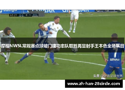 摩根NWSL常规赛点球破门建功率队取胜再显射手王本色全场瞩目