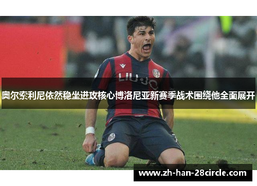 奥尔索利尼依然稳坐进攻核心博洛尼亚新赛季战术围绕他全面展开
