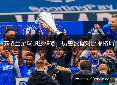 苏格兰足球超级联赛，历史数据对比揭格局